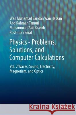 Physics--Problems, Solutions, and Computer Calculations: Volume 2 Waves, Sound, Electricity, Magnetism, and Optics Wan Muhamad Saridan Wa Abd Rahman Tamuri Muhammad Zak 9783031431647 Springer - książka