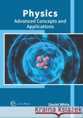 Physics: Advanced Concepts and Applications Daniel White 9781682856185 Willford Press - książka