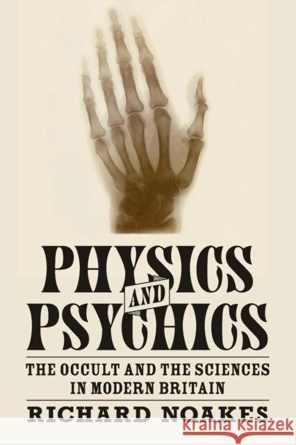 Physics and Psychics: The Occult and the Sciences in Modern Britain Richard Noakes 9781316638569 Cambridge University Press - książka