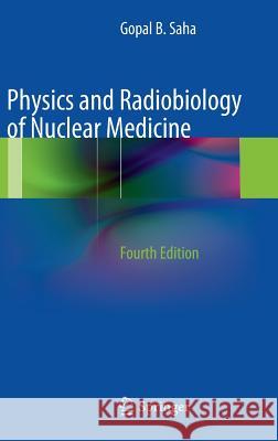 Physics and Radiobiology of Nuclear Medicine Gopal B. Saha 9781461440116 Springer - książka
