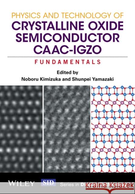 Physics and Technology of Crystalline Oxide Semiconductor Caac-Igzo: Fundamentals Kimizuka, Noboru 9781119247401 John Wiley & Sons - książka