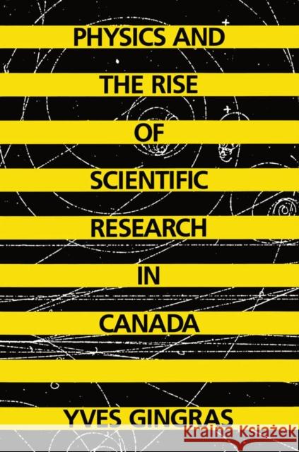 Physics and the Rise of Scientific Research in Canada Yves Gingras 9780773508231 McGill-Queen's University Press - książka