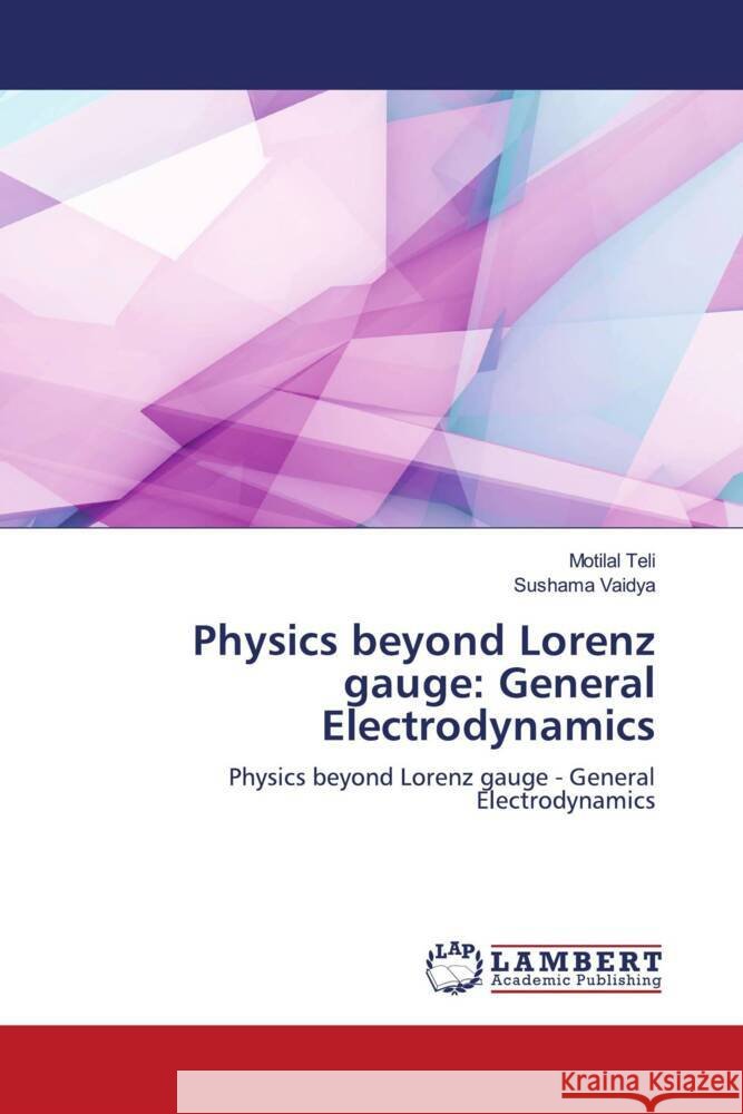 Physics beyond Lorenz gauge: General Electrodynamics Teli, Motilal, Vaidya, Sushama 9786204181356 LAP Lambert Academic Publishing - książka