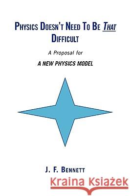 Physics Doesn't Need to Be That Difficult J. F. Bennett 9781441569523 Xlibris Corporation - książka
