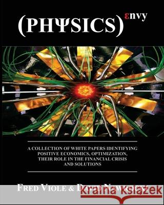 Physics Envy: A Collection of White Papers Identifying Positive Economics, Optimization, Their Role in the Financial Crisis and Solu David Nawrocki Fred Viole 9781460933787 Createspace Independent Publishing Platform - książka