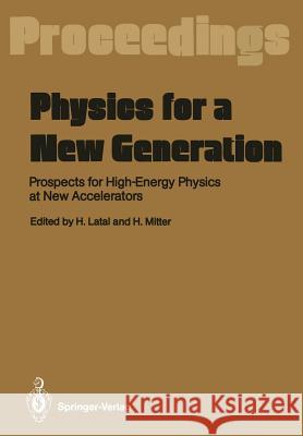 Physics for a New Generation: Prospects for High-Energy Physics at New Accelerators Proceedings of the XXVIII Int. Universitätswochen Für Kernphysik Latal, Heimo 9783642755699 Springer - książka