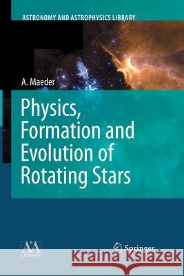 Physics, Formation and Evolution of Rotating Stars Andre Maeder 9783662518588 Springer - książka