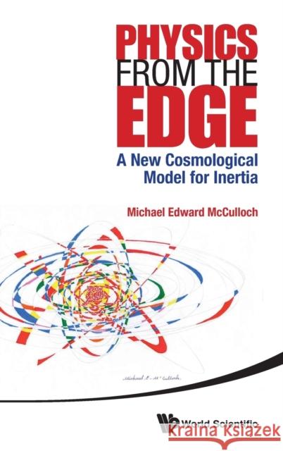 Physics from the Edge: A New Cosmological Model for Inertia Michael Edward McCulloch 9789814596251 World Scientific Publishing Company - książka