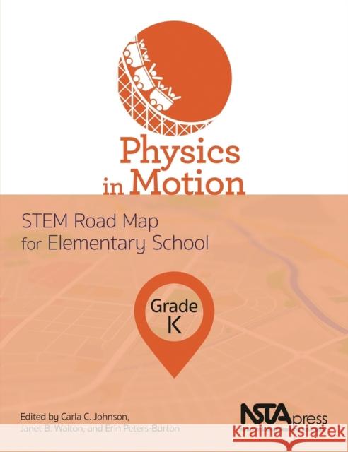 Physics in Motion, Grade K: STEM Road Map for Elementary School Carla C. Johnson Janet B. Walton Erin Peters-Burton 9781681404592 National Science Teachers Association - książka