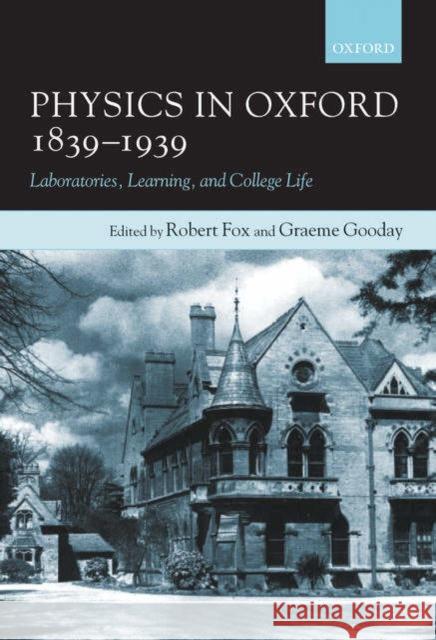 Physics in Oxford, 1839-1939: Laboratories, Learning, and College Life Fox, Robert 9780198567929 Oxford University Press, USA - książka