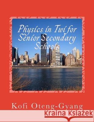 Physics in Twi for Senior Secondary Schools Kofi Oteng-Gyang 9781501022715 Createspace - książka