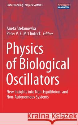 Physics of Biological Oscillators: New Insights Into Non-Equilibrium and Non-Autonomous Systems Aneta Stefanovska Peter V. E. McClintock 9783030598044 Springer - książka