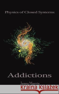 Physics of Closed Systems: Addictions Janey Marvin 9781638120506 Green Sage Agency - książka