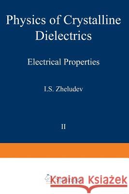 Physics of Crystalline Dielectrics: Volume 2 Electrical Properties Zheludev, I. S. 9781461589860 Springer - książka