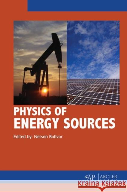 Physics of Energy Sources Nelson Bolivar 9781773614212 Arcler Press - książka
