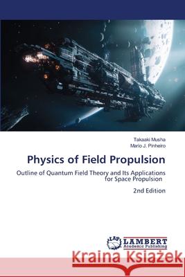 Physics of Field Propulsion Musha, Takaaki, Pinheiro, Mario J. 9786208448776 LAP Lambert Academic Publishing - książka