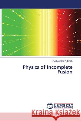 Physics of Incomplete Fusion Pushpendra P Singh 9783659678882 LAP Lambert Academic Publishing - książka