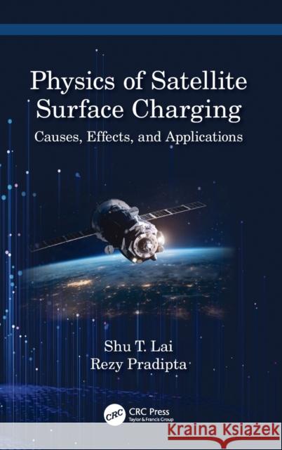 Physics of Satellite Surface Charging: Causes, Effects, and Applications Lai, Shu T. 9780367224745 CRC Press - książka