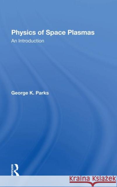 Physics of Space Plasmas: An Introduction Parks, George K. 9780367282929 CRC Press - książka