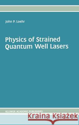 Physics of Strained Quantum Well Lasers John P. Loehr 9780792380986 Kluwer Academic Publishers - książka