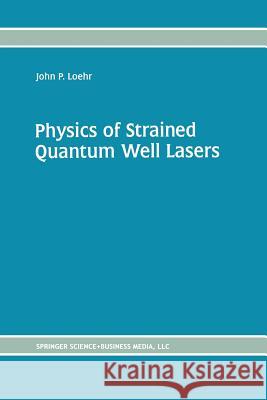 Physics of Strained Quantum Well Lasers John P. Loehr 9781461375975 Springer - książka