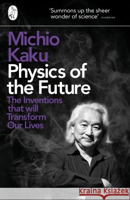 Physics of the Future: The Inventions That Will Transform Our Lives Michio Kaku 9780141044248 Penguin Books Ltd - książka