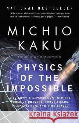 Physics of the Impossible: A Scientific Exploration Into the World of Phasers, Force Fields, Teleportation, and Time Travel Michio Kaku 9780307278821 Anchor Books - książka