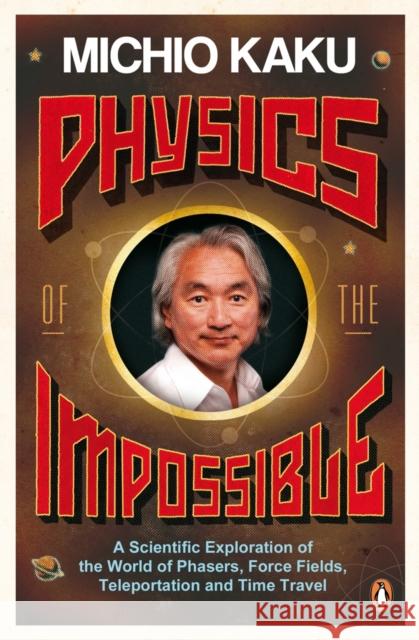 Physics of the Impossible: A Scientific Exploration of the World of Phasers, Force Fields, Teleportation and Time Travel Michio Kaku 9780141030906 Penguin Books Ltd - książka