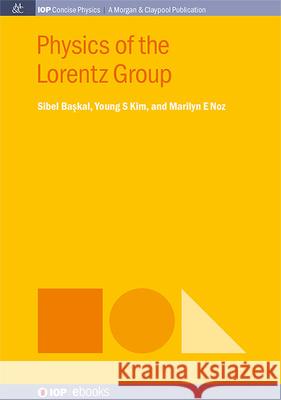 Physics of the Lorentz Group Sibel Baskal Young S. Kim Marilyn E. Noz 9781643278933 Morgan & Claypool - książka