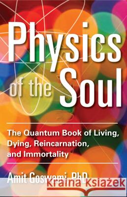 Physics of the Soul: The Quantum Book of Living, Dying, Reincarnation, and Immortality Goswami, Amit 9781571747075 Hampton Roads Publishing Co - książka