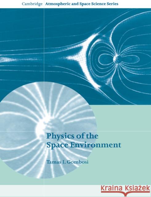 Physics of the Space Environment Tamas I. Gombosi 9780521607681  - książka