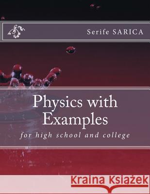 Physics with Examples: for highschool and college Sarica, Serife 9781514354056 Createspace Independent Publishing Platform - książka