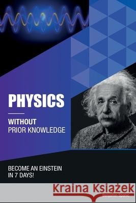 Physics Without Prior Knowledge: Become an Einstein in 7 days Benjamin Spahic 9798482385371 Independently Published - książka