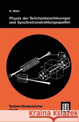 Physik Der Teilchenbeschleuniger Und Synchrotronstrahlungsquellen: Eine Einführung Wille, Klaus 9783519130871 Vieweg+teubner Verlag - książka