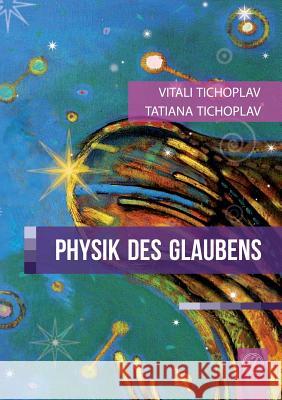 Physik Des Glaubens (German Version) Vitali Tichoplav Tatiana Tichoplav 9783943110845 Jelezky Publishing Ug - książka