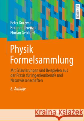 Physik Formelsammlung: Mit Erl?uterungen Und Beispielen Aus Der PRAXIS F?r Ingenieurberufe Und Naturwissenschaften Peter Kurzweil Bernhard Frenzel Florian Gebhard 9783658454906 Springer Vieweg - książka