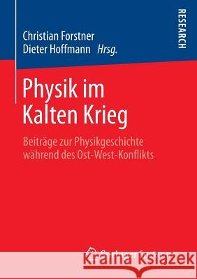 Physik Im Kalten Krieg: Beiträge Zur Physikgeschichte Während Des Ost-West-Konflikts Forstner, Christian 9783658010492 Springer Spektrum - książka