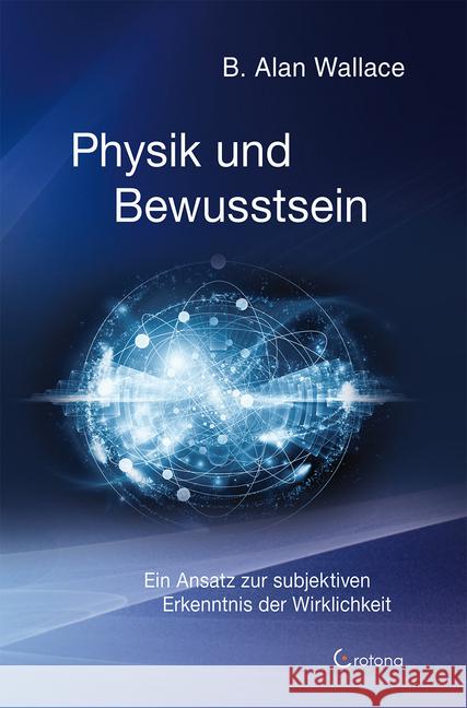 Physik und Bewusstsein : Ein Ansatz zur subjektiven Erkenntnis der Wirklichkeit Wallace, Alan B. 9783861910923 Crotona - książka