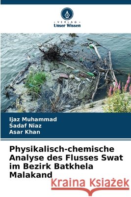 Physikalisch-chemische Analyse des Flusses Swat im Bezirk Batkhela Malakand Muhammad, Ijaz, Niaz, Sadaf, Khan, Asar 9786209664755 Verlag Unser Wissen - książka