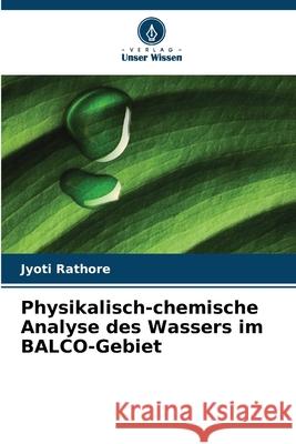 Physikalisch-chemische Analyse des Wassers im BALCO-Gebiet Rathore, Jyoti 9786202323840 Verlag Unser Wissen - książka