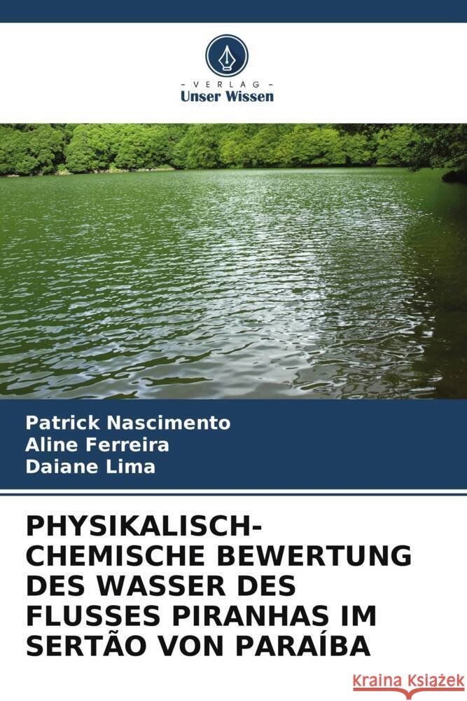 PHYSIKALISCH-CHEMISCHE BEWERTUNG DES WASSER DES FLUSSES PIRANHAS IM SERTÃO VON PARAÍBA Nascimento, Patrick, Ferreira, Aline, Lima, Daiane 9786205379165 Verlag Unser Wissen - książka