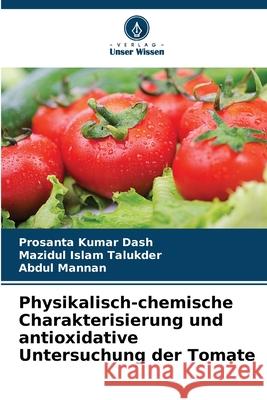 Physikalisch-chemische Charakterisierung und antioxidative Untersuchung der Tomate Prosanta Kumar Dash Mazidul Isla Abdul Mannan 9786207571123 Verlag Unser Wissen - książka