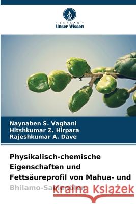 Physikalisch-chemische Eigenschaften und Fettsäureprofil von Mahua- und Bhilamo-Samenölen Vaghani, Naynaben S., Hirpara, Hitshkumar Z., Dave, Rajeshkumar A. 9786209324079 Verlag Unser Wissen - książka