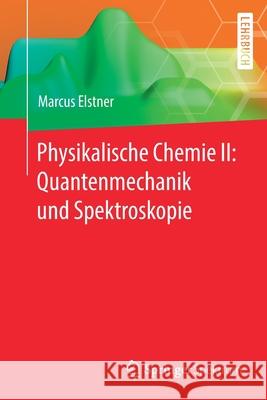 Physikalische Chemie II: Quantenmechanik Und Spektroskopie Elstner, Marcus 9783662614617 Springer Spektrum - książka