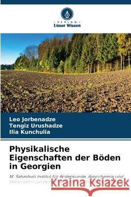 Physikalische Eigenschaften der B?den in Georgien Leo Jorbenadze Tengiz Urushadze Ilia Kunchulia 9786207768820 Verlag Unser Wissen - książka