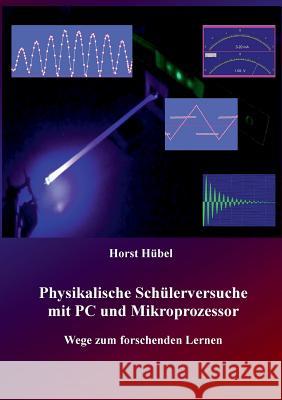 Physikalische Schülerversuche mit PC und Mikroprozessor: Wege zum forschenden Lernen Hübel, Horst 9783848232567 Books on Demand - książka