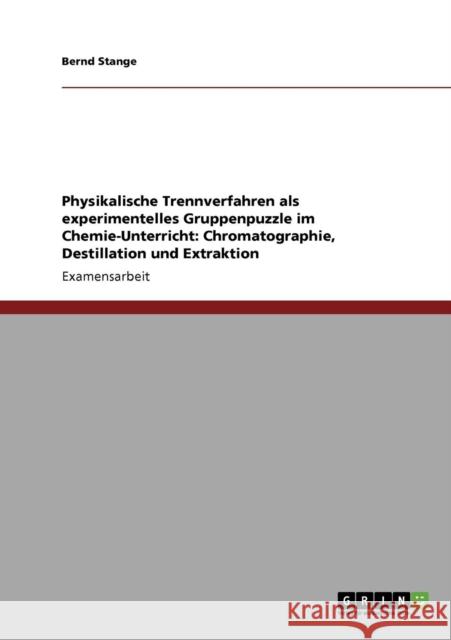 Physikalische Trennverfahren als experimentelles Gruppenpuzzle im Chemie-Unterricht: Chromatographie, Destillation und Extraktion Stange, Bernd 9783640318575 Grin Verlag - książka