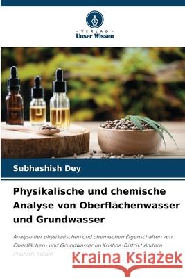 Physikalische und chemische Analyse von Oberfl?chenwasser und Grundwasser Subhashish Dey 9786207573837 Verlag Unser Wissen - książka