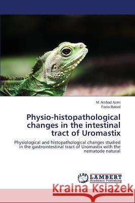 Physio-Histopathological Changes in the Intestinal Tract of Uromastix Azmi M. Arshad 9783659576669 LAP Lambert Academic Publishing - książka