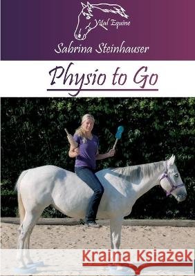 Physio to Go: Eine praktische Arbeitshilfe für Dich & Dein Pferd! Steinhauser, Sabrina 9783347206854 Tredition Gmbh - książka
